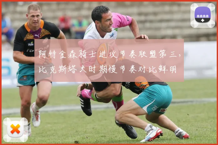 阿特金森骑士进攻节奏联盟第三，比克斯塔夫时期慢节奏对比鲜明